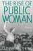 The Rise of Public Woman: Woman's Power and Woman's Place in the United States, 1630-1970 by Glenna Matthews