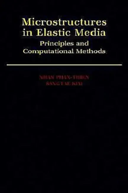 Microstructures in Elastic Media: Principles and Computational Methods by Nhan Phan-Thien, Sangtae Kim, Phan-Thein Nhan