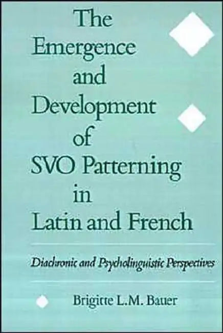 The Emergence and Development of Svo Patterning in Latin and French: Diachronic and Psycholinguistic Perspectives by Brigitte L. Bauer