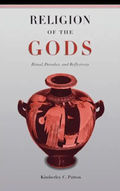 Religion of the Gods: Ritual, Paradox, and Reflexivity by Kimberley Christine Patton