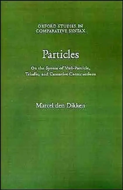 Particles: On the Syntax of Verb-Particle, Triadic, and Causative Constructions by Marcel Den Dikken, Marcel Den Dikken