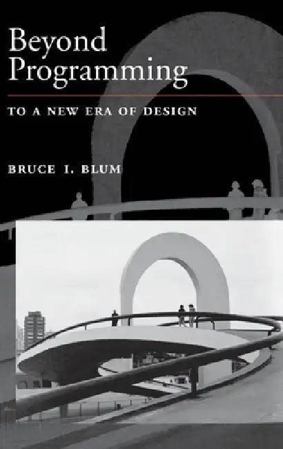 Beyond Programming: To a New Era of Design by Bruce I. Blum