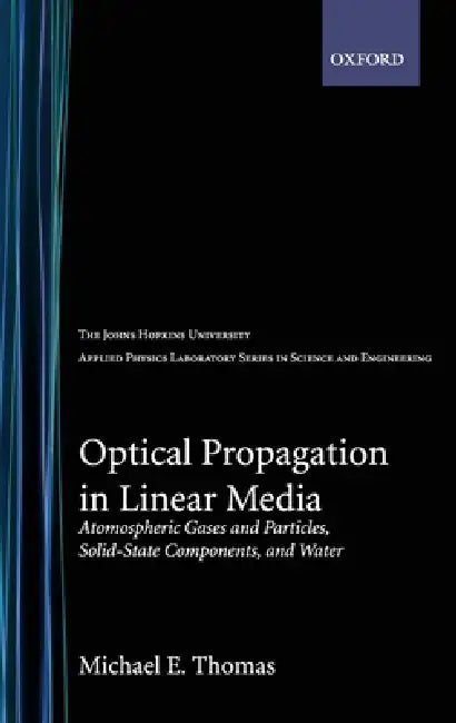 Optical Propagation in Linear Media: Atmospheric Gases and Particles, Solid-State Components, and Water by Michael E. Thomas