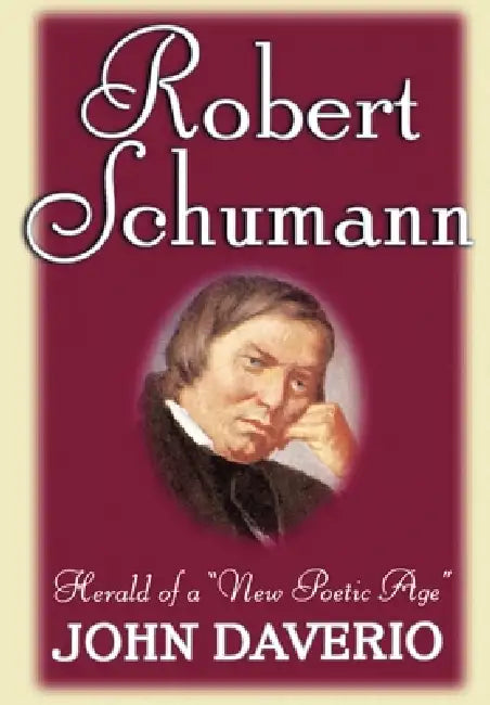 Robert Schumann: Herald of a New Poetic Age by John Daverio