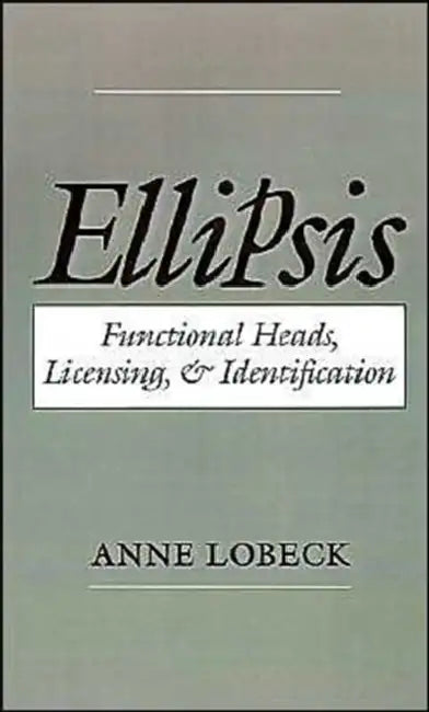Ellipsis: Functional Heads, Licensing, and Identification by Anne Lobeck