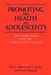 Promoting the Health of Adolescents: New Directions for the Twenty-First Century by Susan G. Millstein, Anne C. Petersen, Elena O. Nightingale