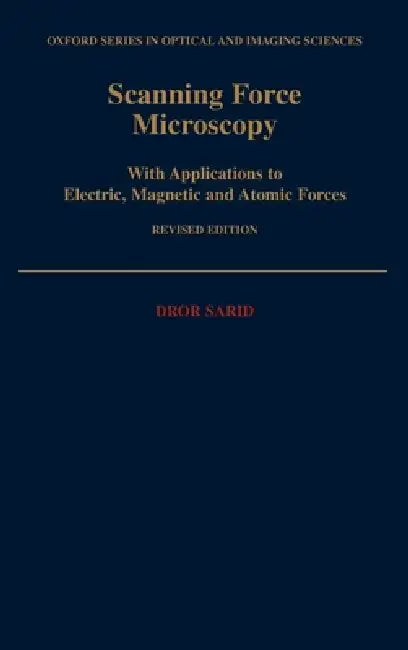 Scanning Force Microscopy: With Applications to Electric, Magnetic, and Atomic Forces by Dror Sarid