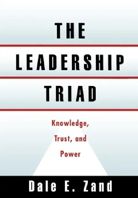 The Leadership Triad: Knowledge, Trust, and Power by Dale E. Zand