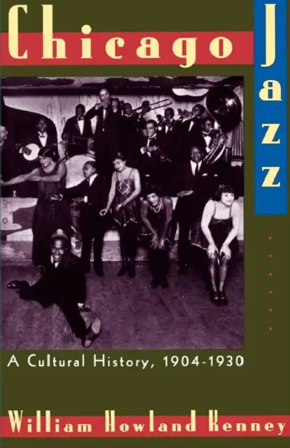 Chicago Jazz: A Cultural History 1904-1930 by William Howland Kenney