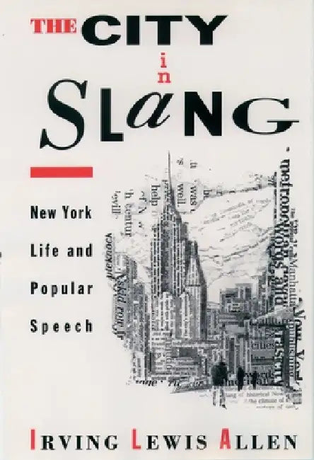 The City in Slang: New York Life and Popular Speech by Irving Lewis Allen