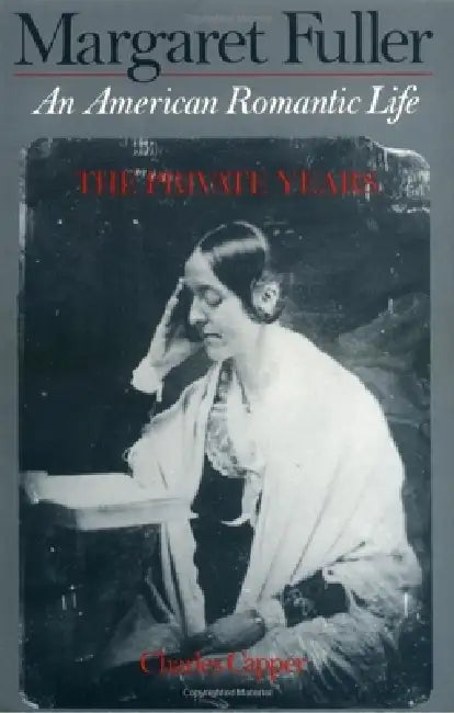 Margaret Fuller: An American Romantic Life by Charles Capper
