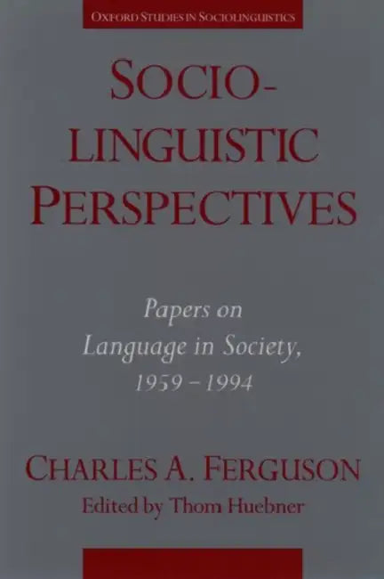 Sociolinguistic Perspectives: Papers on Language & Society, 1959-1994 by Charles Albert Ferguson, Thom Huebner