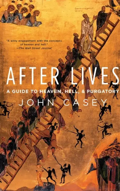After Lives: A Guide to Heaven, Hell, and Purgatory by John Casey