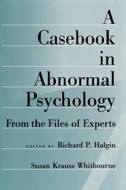 A Casebook in Abnormal Psychology: From the Files of Experts by Richard P. Halgin, Susan Krauss Whitbourne