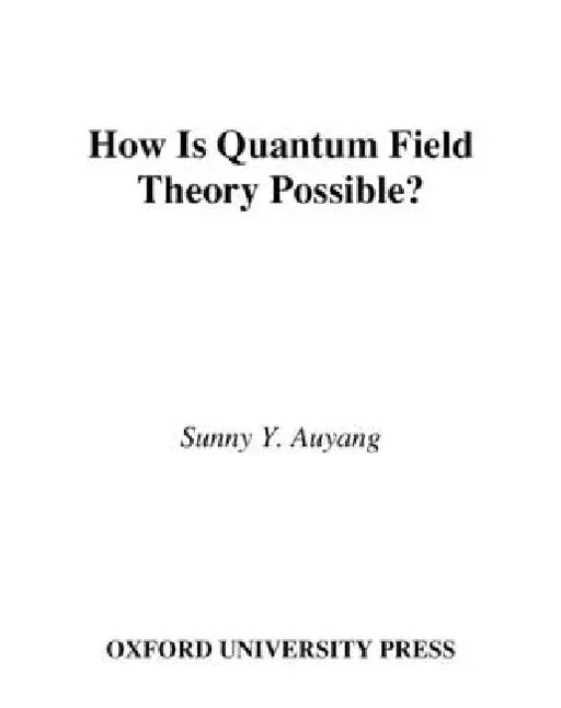 How Is Quantum Field Theory Possible? by Sunny Y. Auyang