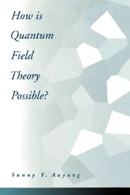 How Is Quantum Field Theory Possible? by Sunny A. Auyang