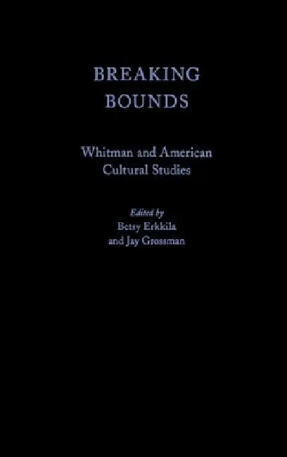 Breaking Bounds: Whitman and American Cultural Studies by Betsy Erkkila, Jay Grossman