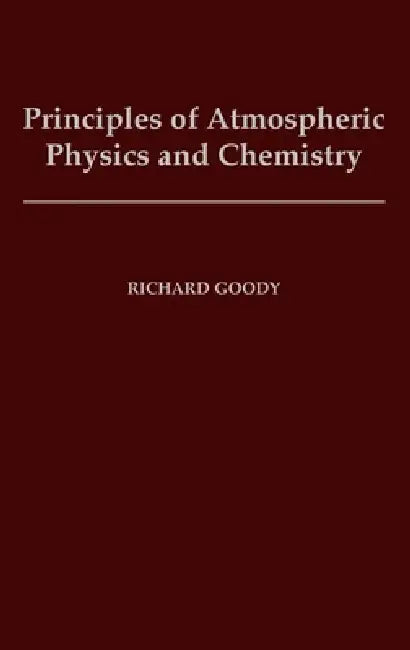 Principles of Atmospheric Physics and Chemistry by Richard E. Goody