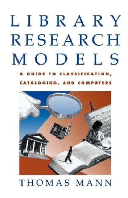 Library Research Models: A Guide to Classification, Cataloging, and Computers by Thomas Mann