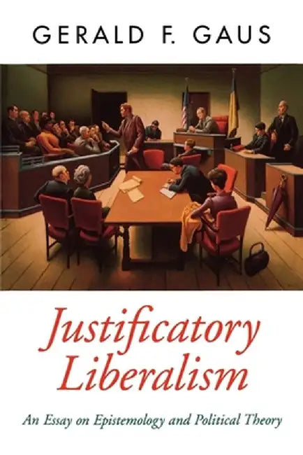 Justificatory Liberalism: An Essay on Epistemology and Political Theory by Gaus Gerald F.