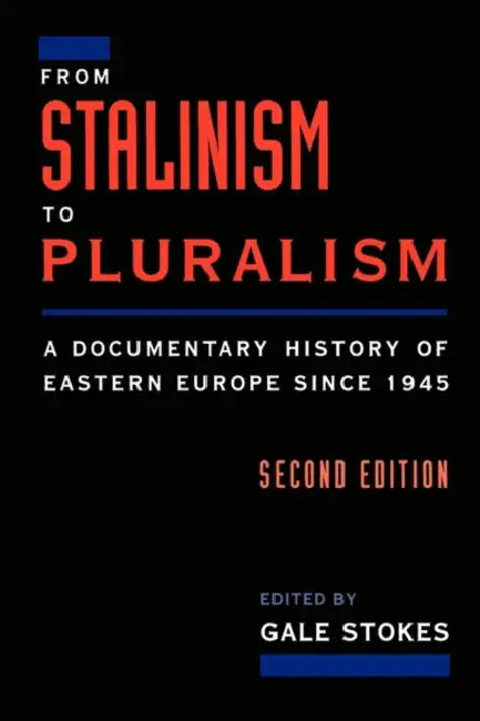 From Stalinism to Pluralism: A Documentary History of Eastern Europe Since 1945 by Gale Stokes, Gale Stokes
