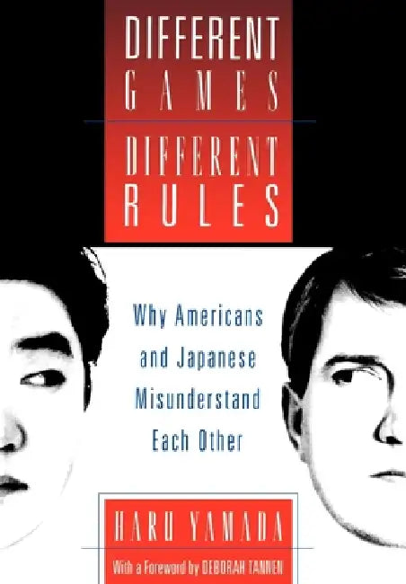 Different Games, Different Rules: Why Americans and Japanese Misunderstand Each Other by Haru Yamada, Deborah Tannen