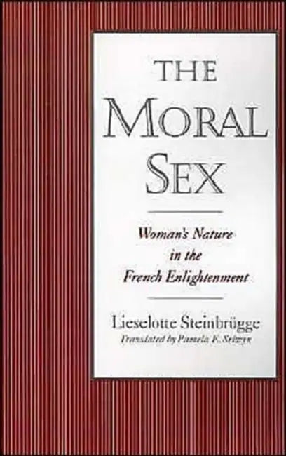 The Moral Sex: Woman's Nature in the French Enlightenment by Lieselotte Steinbrugge, Pamela E. Selwyn