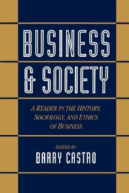 Business and Society: A Reader in the History, Sociology, and Ethics of Business by Barry Castro, Barry Castro