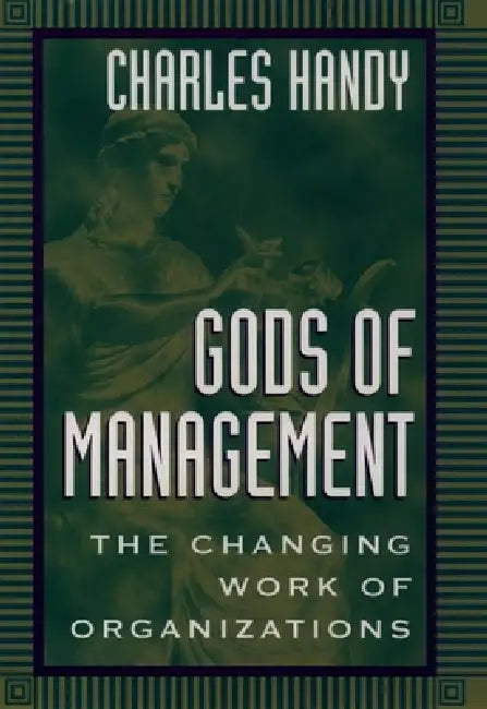 Gods of Management: The Changing Work of Organizations by Charles Handy
