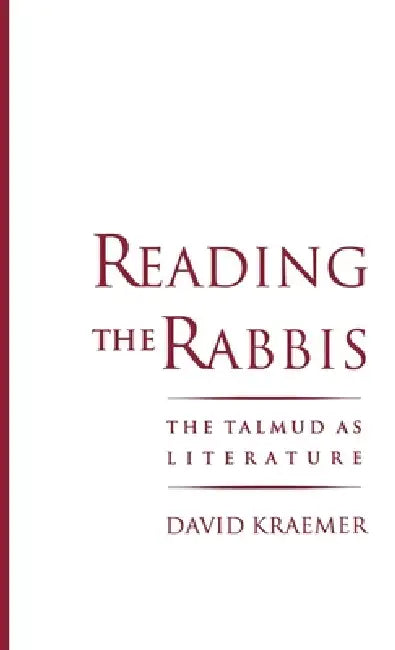 Reading the Rabbis: The Talmud as Literature by David Kraemer