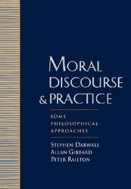 Moral Discourse and Practice: Some Philosophical Approaches by Gibbard Railton Darwall, Peter Railton, Stephen L. Darwall