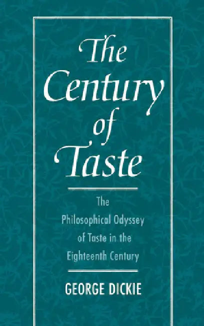The Century of Taste: The Philosophical Odyssey of Taste in the Eighteenth Century by George Dickie, Ted Cohen