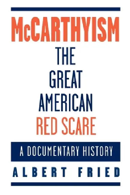 McCarthyism, the Great American Red Scare: A Documentary History by Albert Fried