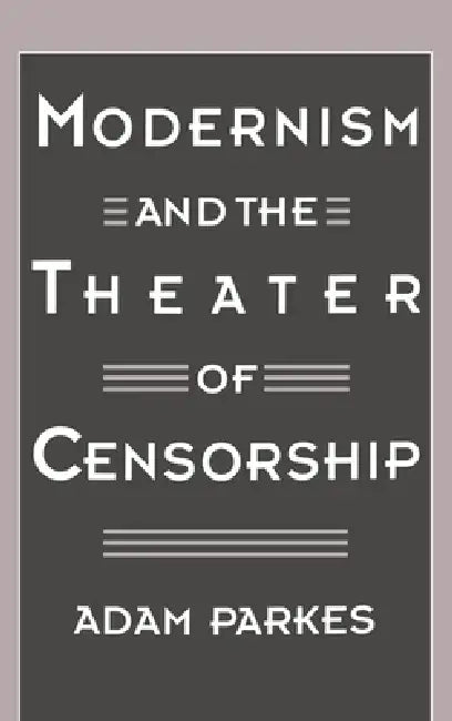 Modernism and the Theater of Censorship by Adam Parkes