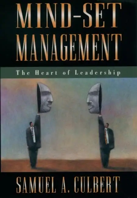 Mind-Set Management: The Heart of Leadership by Samuel A. Culbert