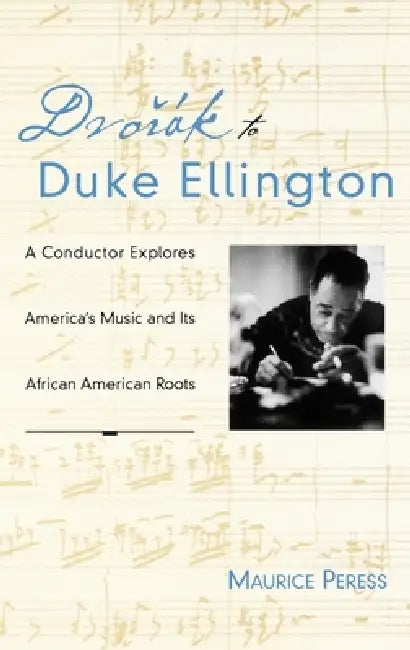 Dvorak to Duke Ellington: A Conductor Explores America's Music and Its African American Roots by Maurice Peress