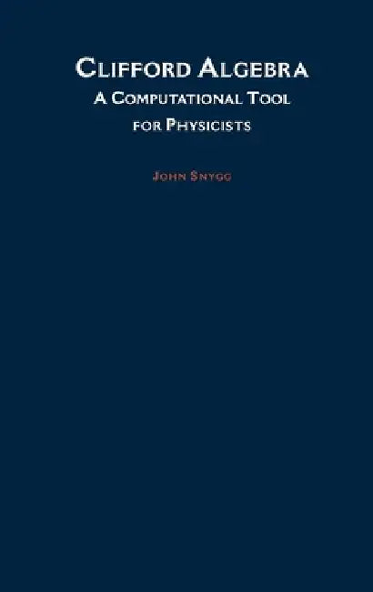 Clifford Algebra: A Computational Tool for Physicists by John Snygg