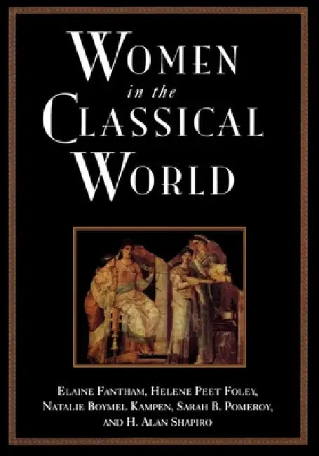 Women in the Classical World: Image and Text by Elaine Fantham, Helene Peet Foley, Natalie Boymel Kampen
