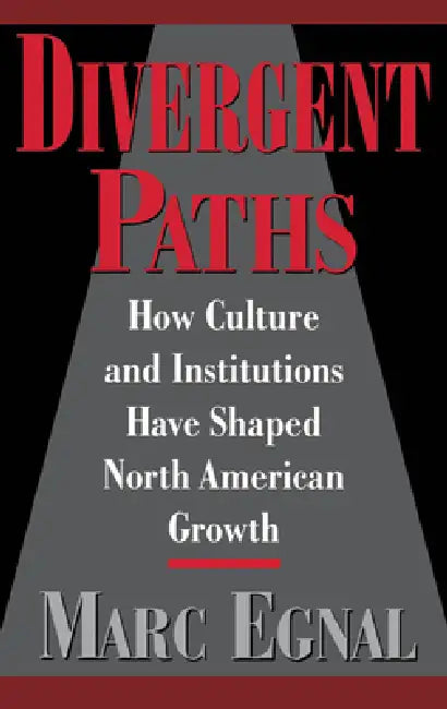Divergent Paths: How Culture & Institutions Have Shaped North American Growth by Marc Egnal