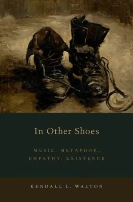 In Other Shoes: Music, Metaphor, Empathy, Existence by Kendall L. Walton