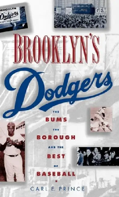 Brooklyn's Dodgers: The Bums, the Borough, and the Best of Baseball, 1947-1957 by Carl E. Prince