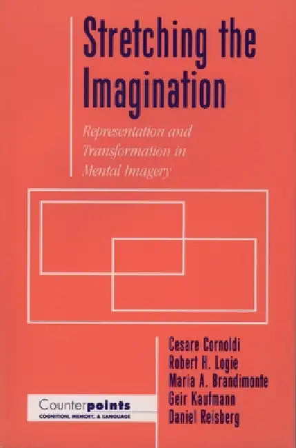 Stretching the Imagination: Representation and Transformation in Mental Imagery by Logie Cornoldi, Maria A. Brandimonte, Geir Kaufmann