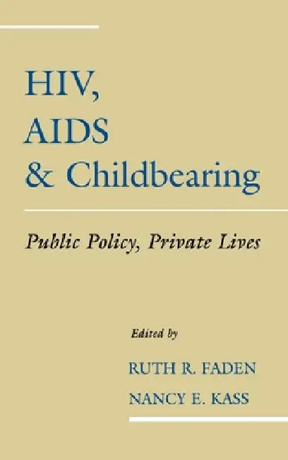 HIV, AIDS and Childbearing: Public Policy, Private Lives by Ruth R. Faden, Nancy Kass