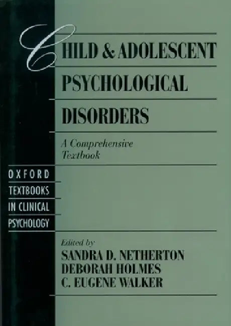 Child and Adolescent Psychological Disorders: A Comprehensive Textbook by Sandra D. Netherton, Deborah Holmes, C. Eugene Walker