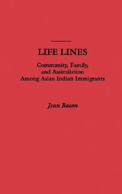 Life Lines: Community, Family, and Assimilation Among Asian Indian Immigrants by Jean Leslie Bacon, Gerald D. Suttles