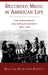 Recorded Music in American Life: The Phonograph and Popular Memory, 1890-1945 by William Howland Kenney, William Howland Kenney