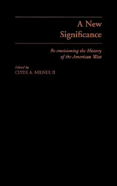 A New Significance: Re-Envisioning the History of the American West by II Milner Clyde A., Allan G. Bogue, William F. Deverell