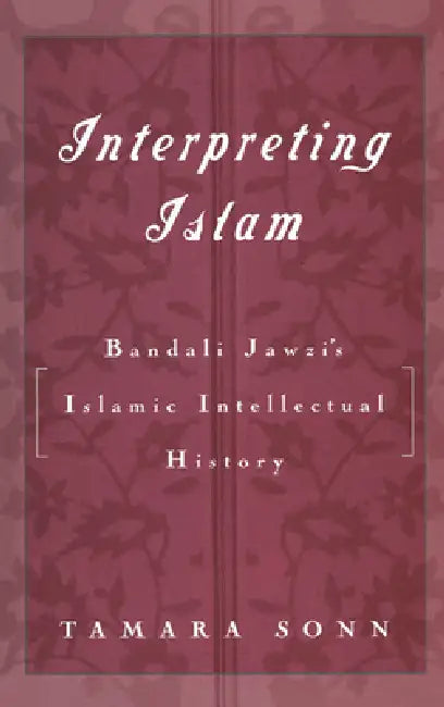 Interpreting Islam: Bandali Jawzi's Islamic Intellectual History by Tamara Sonn