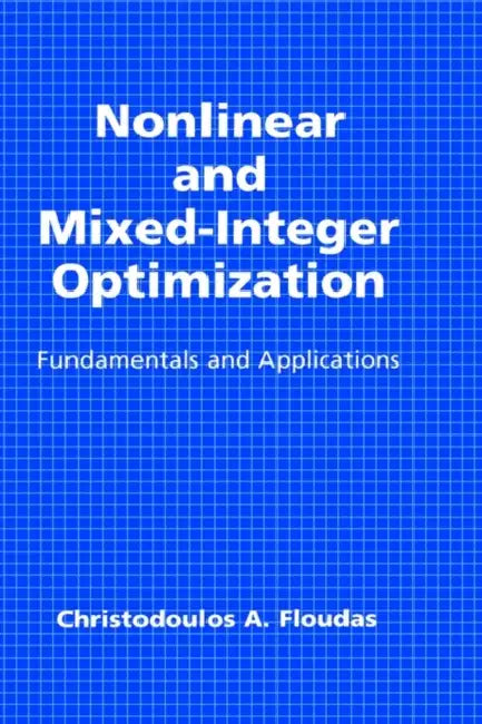 Nonlinear and Mixed-Integer Optimization: Fundamentals and Applications by Christodoulos A. Floudas