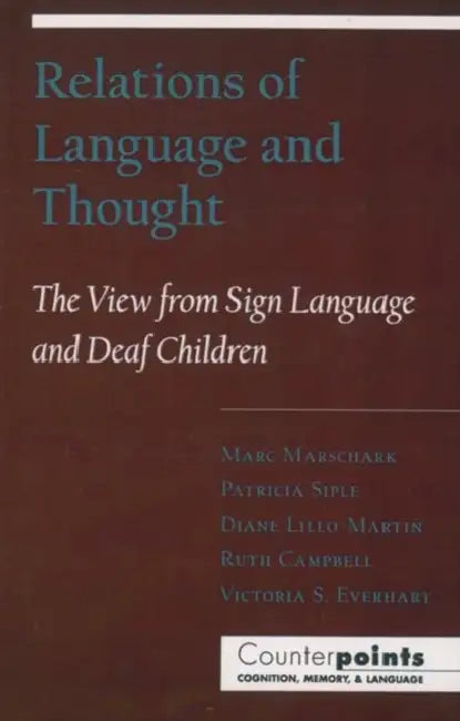 Relations of Language and Thought: The View from Sign Language and Deaf Children by Marc Marschark, Patricia Siple, Diane Lillo-Martin
